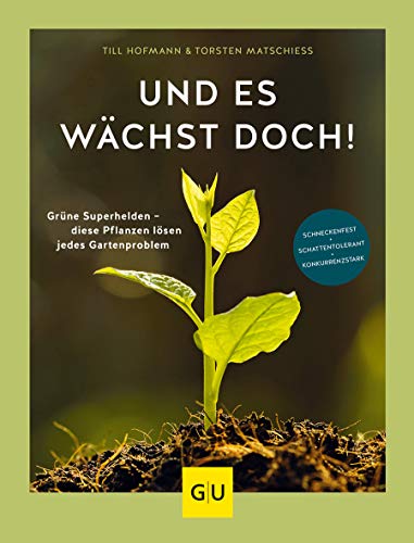 Und es wächst doch!: Grüne Superhelden – diese Pflanzen lösen jedes Gartenproblem. Schneckenfest – schattentolerant – konkurrenzstark (GU Garten Extra)