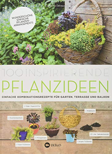 100 inspirierende Pflanzideen: Einfache Kombinationsrezepte für Garten, Terrasse und Balkon.