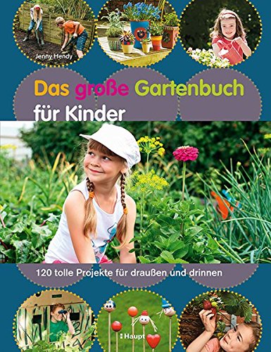 Das große Gartenbuch für Kinder: 120 tolle Projekte für draußen und drinnen